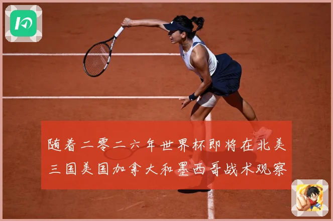 随着二零二六年世界杯即将在北美三国美国加拿大和墨西哥战术观察