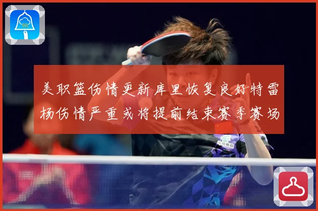 美职篮伤情更新库里恢复良好特雷杨伤情严重或将提前结束赛季赛场复盘