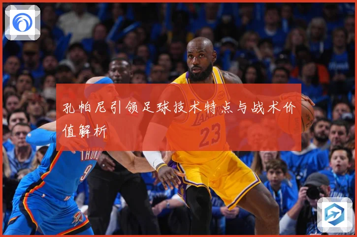 孔帕尼引领足球技术特点与战术价值解析
