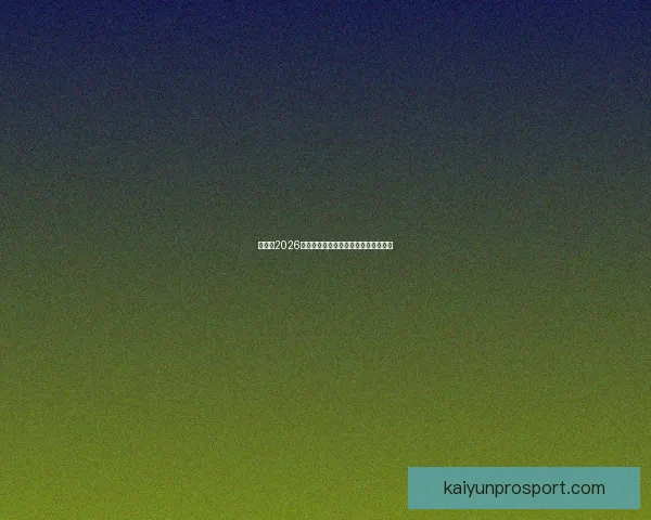 世界杯2026精彩预测指南全方位解析球队夺冠走势